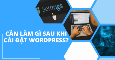 Cần làm gì sau khi cài đặt WordPress
